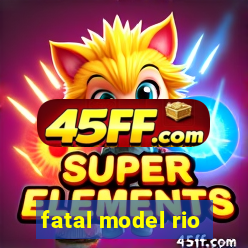 fatal model rio